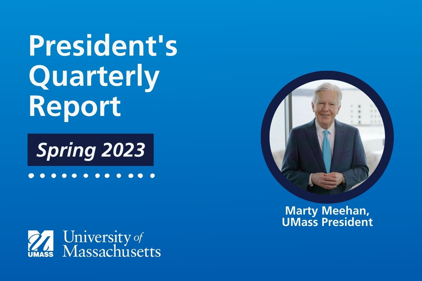 "President's Quarterly Report Spring 2023" featuring UMass President Marty Meehan's smiling picture along with his title and name.