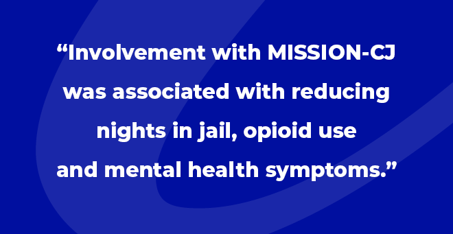 "Involvement with MISSION-CJ was associated with reducing nights in jail, opioid use and mental health symptoms."